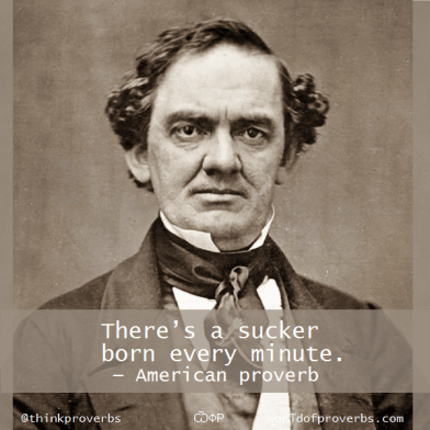 World of Proverbs: There's a sucker born every minute. — American proverb